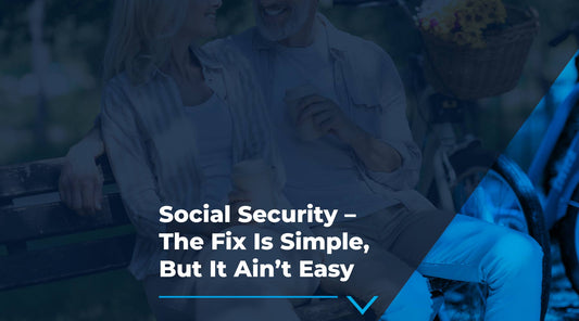 Social Security – The Fix Is Simple, But It Ain’t Easy