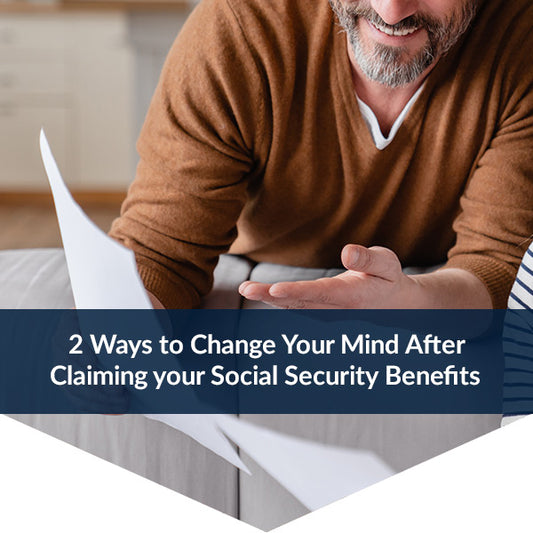 2 Ways to Change Your Mind After Claiming your Social Security Benefits