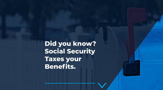 Did you know? Social Security Taxes your Benefits.