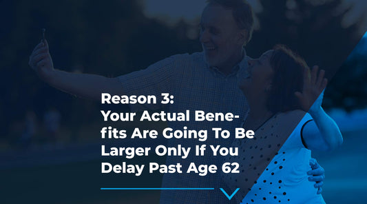 Why you Shouldn’t Claim at 62 #3: Your Social Security Benefit Amount Will be Larger than Suggested