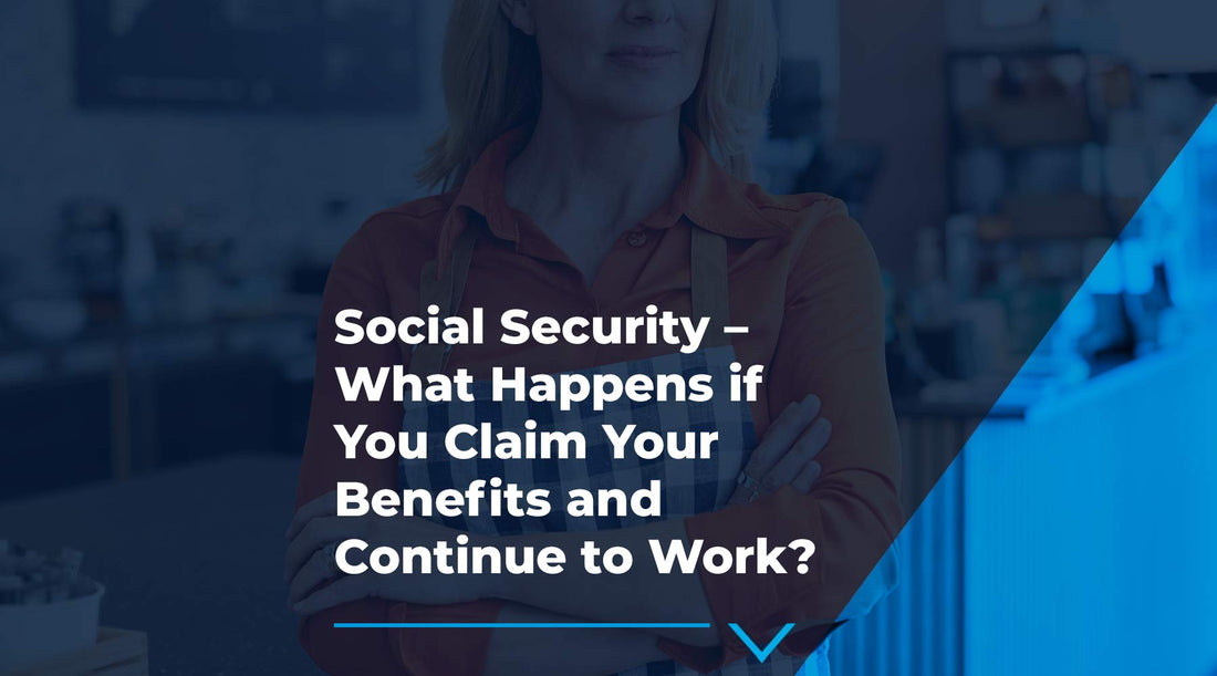 Social Security – What Happens if You Claim Your Benefits and Continue to Work?