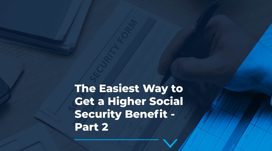 The Easiest Way to Get a Higher Social Security Benefit - Part 2