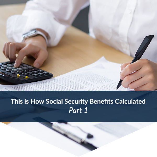 Someone at a desk, one hand is using a calculator and the other is write on paper. There is a navy banner with white text that reads: This is how Social Secuirty Benefits are Calculated - Part 1