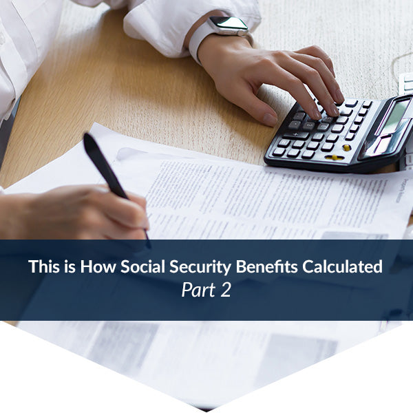 This is How Social Security Benefits are Calculated - Part 2 - Claim ...