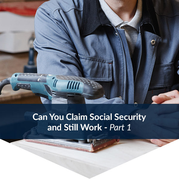 A trades person at a work bench with an electric sander. Text reads: Can you Claim Social Security and Still Work - Part 1.